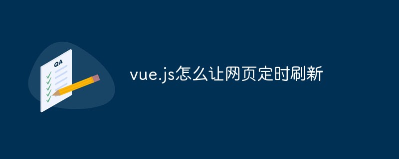 vue.js怎么让网页定时刷新