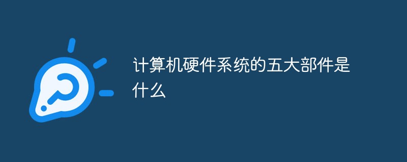 计算机硬件系统的五大部件是什么