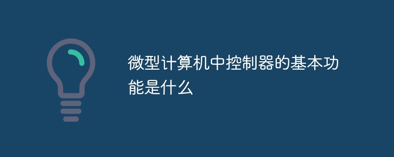 微型计算机中控制器的基本功能是什么