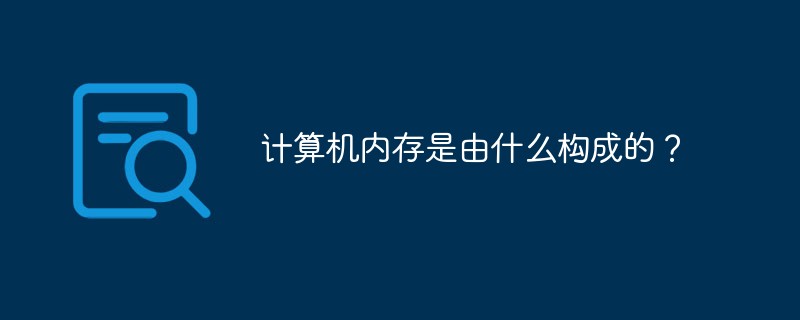 计算机内存是由什么构成的？