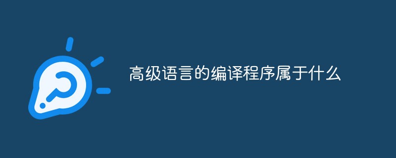 高级语言的编译程序属于什么