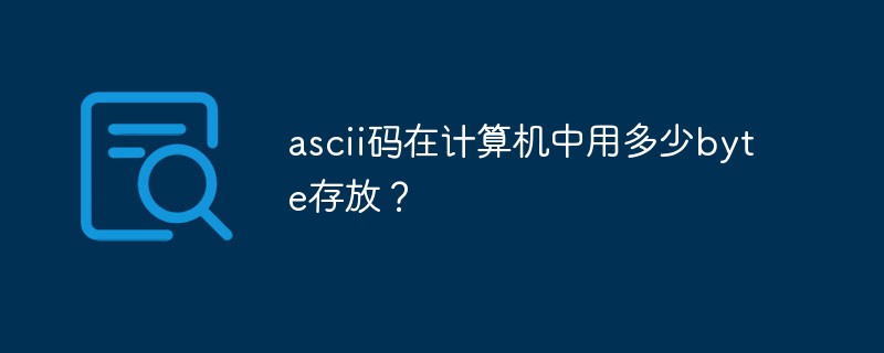 ascii码在计算机中用多少byte存放？