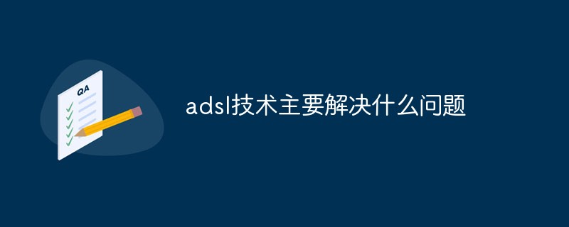 adsl技术主要解决什么问题