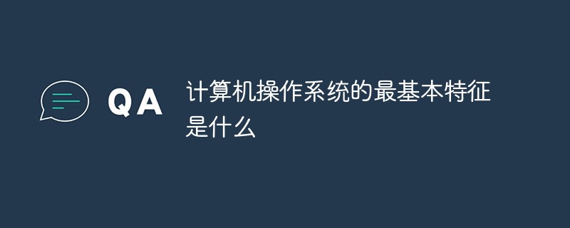 计算机操作系统的最基本特征是什么