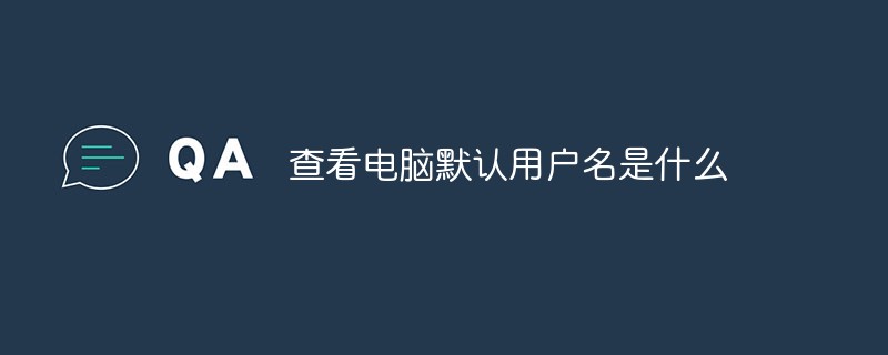 怎么查看电脑默认用户名是什么
