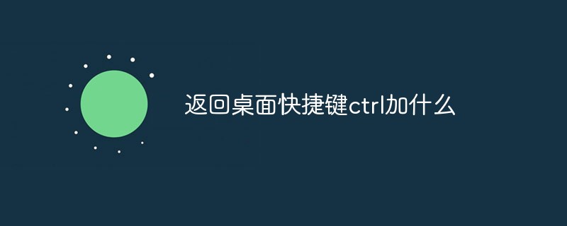 返回桌面快捷键ctrl加什么
