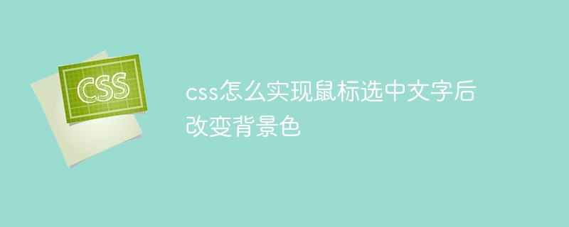 css怎么实现鼠标选中文字后改变背景色