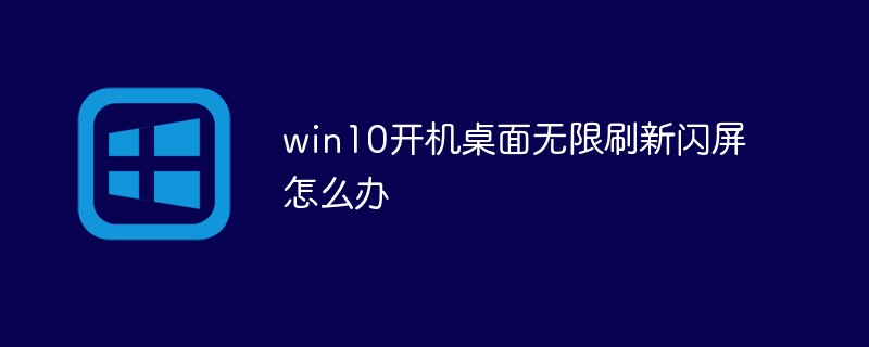 win10开机桌面无限刷新闪屏怎么办