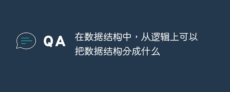 在数据结构中，从逻辑上可以把数据结构分成什么