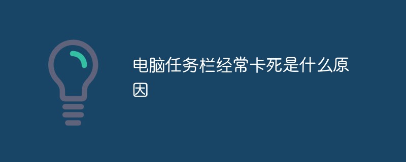 电脑任务栏经常卡死是什么原因