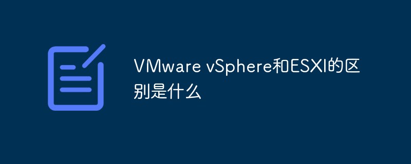 VMware vSphere和ESXI的区别是什么