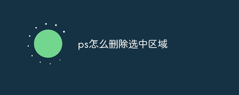 ps怎么删除选中区域