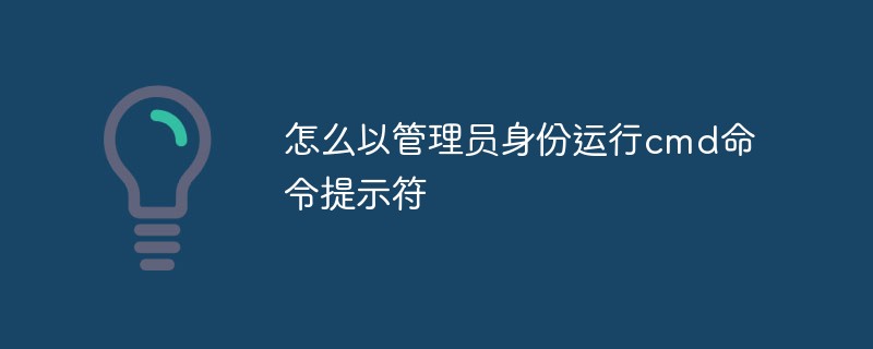 怎么以管理员身份运行cmd命令提示符