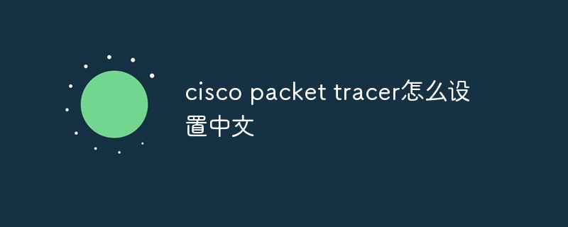 cisco packet tracer怎么设置中文