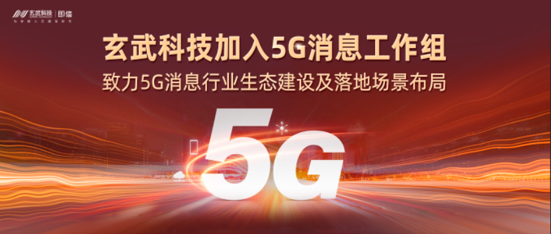玄武科技加入5G消息工作组，致力5G消息行业生态建设及落地场景布局