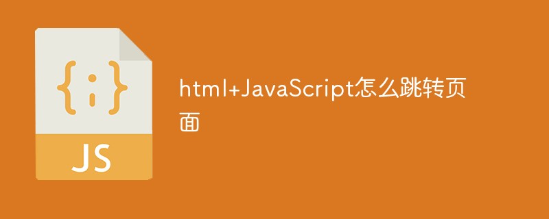 html/JavaScript怎么跳转页面