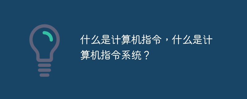 什么是计算机指令，什么是计算机指令系统？