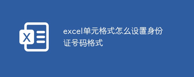 excel单元格式怎么设置身份证号码格式