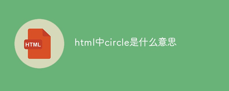 html中circle是什么意思-站长资讯网