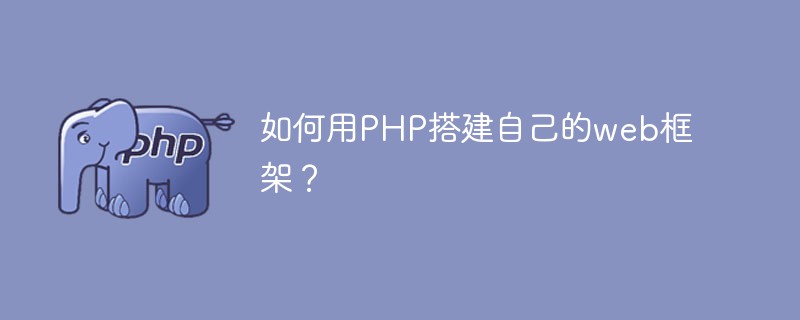 如何用PHP搭建自己的web框架？