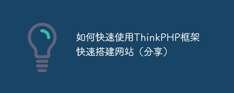 如何快速使用ThinkPHP框架快速搭建网站（分享）
