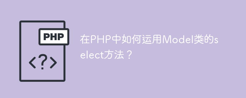 在PHP中如何运用Model类的select方法？