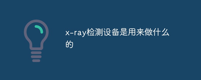 x-ray检测设备是用来做什么的