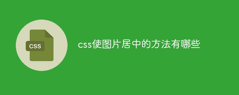 css使图片居中的方法有哪些