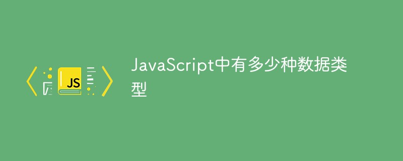 JavaScript中有多少种数据类型