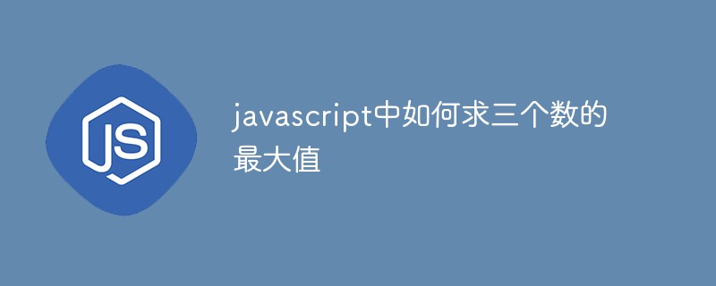 javascript中如何求三个数的最大值