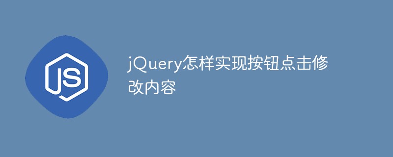 jQuery怎样实现按钮点击修改内容