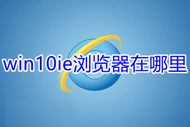 win10ie浏览器在哪里 win10ie浏览器的打开方法
