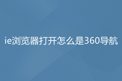 ie浏览器打开怎么是360导航 ie浏览器打开是360导航的修改方法