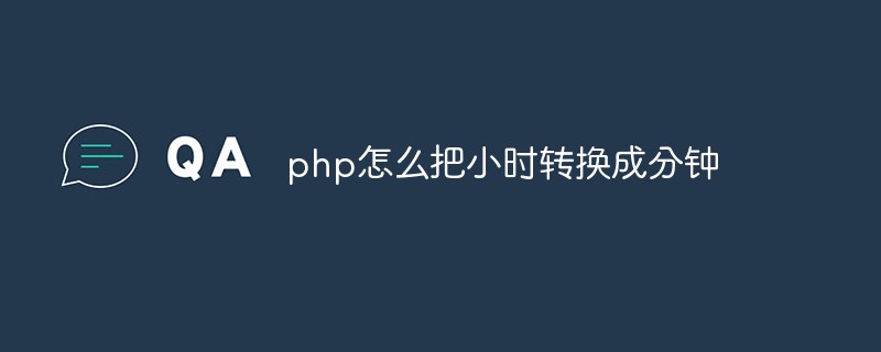 php怎么把小时转换成分钟