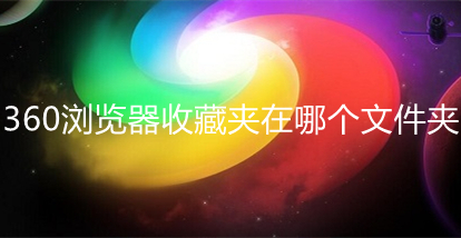 360浏览器收藏夹在哪个文件夹 360浏览器收藏夹位置介绍