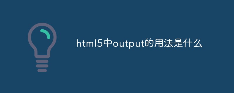html5中output的用法是什么