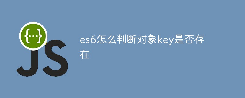 es6怎么判断对象key是否存在