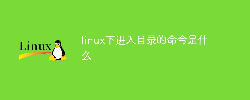 linux下进入目录的命令是什么