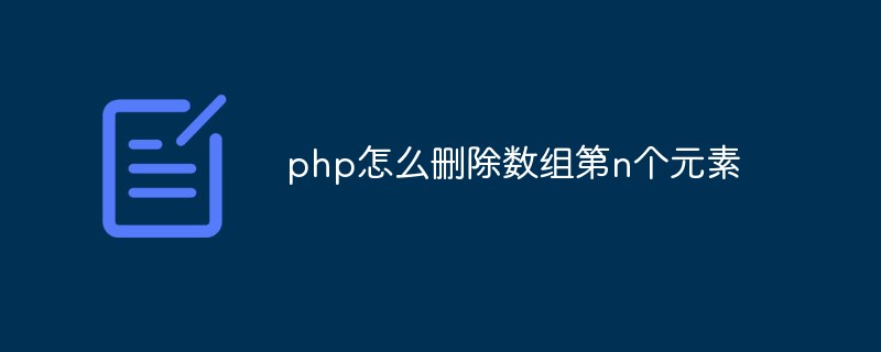 php怎么删除数组第n个元素