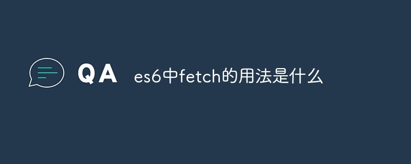es6中fetch的用法是什么