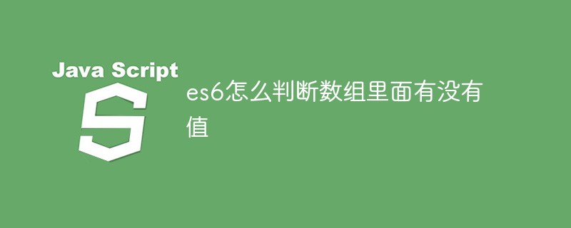 es6怎么判断数组里面有没有值