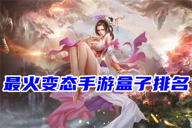 最火变态手游盒子排名 人气最高的变态游戏盒子排行榜2022