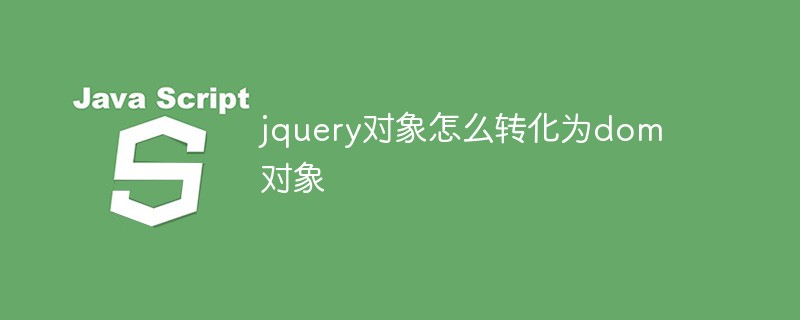 jquery对象怎么转化为dom对象