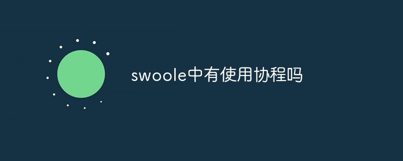 swoole中有使用协程吗