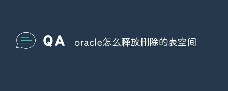 oracle怎么释放删除的表空间