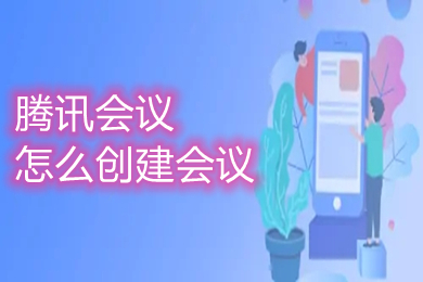 腾讯会议怎么创建会议 腾讯会议如何创建会议