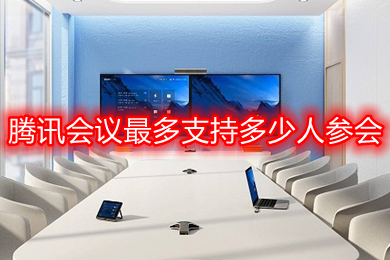 腾讯会议最多支持多少人参会 腾讯会议最多多少人参会