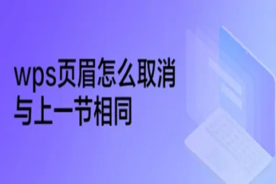 wps页眉怎么取消与上一节相同 wps设置不同页眉的方法介绍