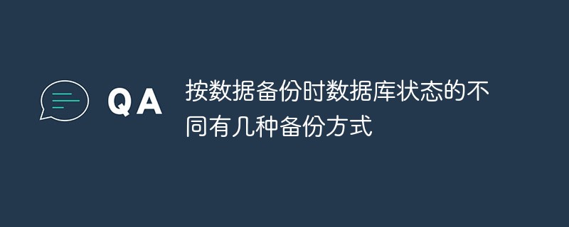 按数据备份时数据库状态的不同有几种备份方式