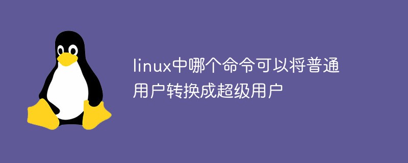 linux中哪个命令可以将普通用户转换成超级用户